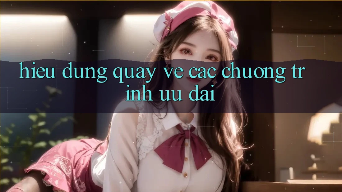 Hiểu Đúng Quay về Các Chương Trình Ưu Đãi Hiểu Đúng Quay về Các Chương Trình Ưu Đãi