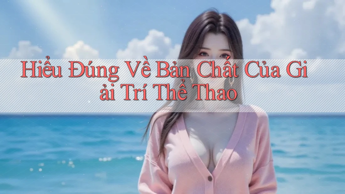 Hiểu Đúng Về Bản Chất Của Giải Trí Thể Thao