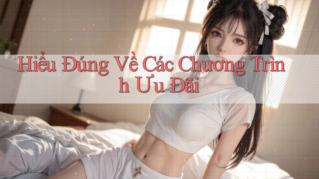 Hiểu Đúng Về Các Chương Trình Ưu Đãi Hiểu Đúng Về Các Chương Trình Ưu Đãi