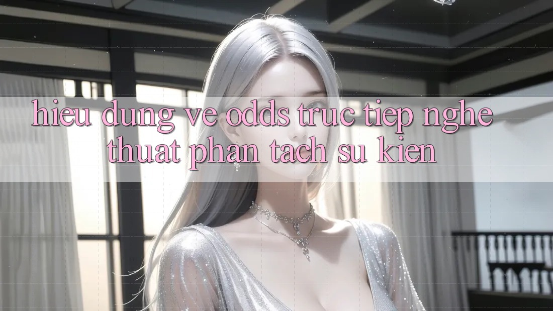 Hiểu Đúng Về “Odds Trực Tiếp” - Nghệ Thuật Phân Tách Sự kiện Hiểu Đúng Về “Odds Trực Tiếp” - Nghệ Thuật Phân Tách Sự kiện