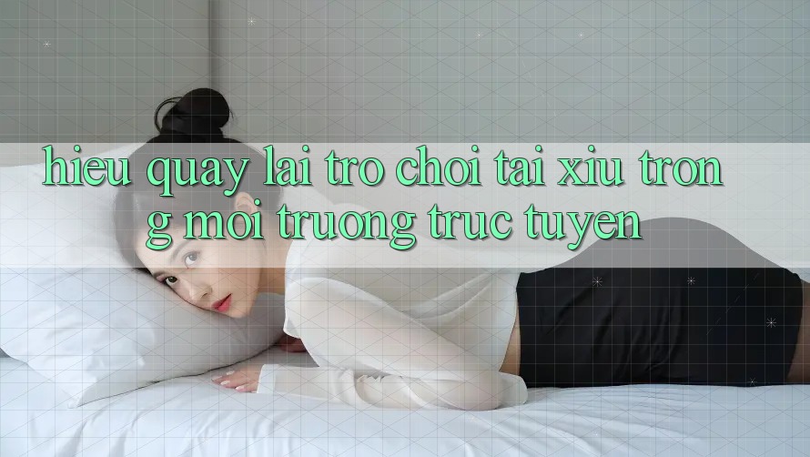 Hiểu Quay lại Trò Chơi Tài Xỉu Trong Môi Trường Trực Tuyến Hiểu Quay lại Trò Chơi Tài Xỉu Trong Môi Trường Trực Tuyến
