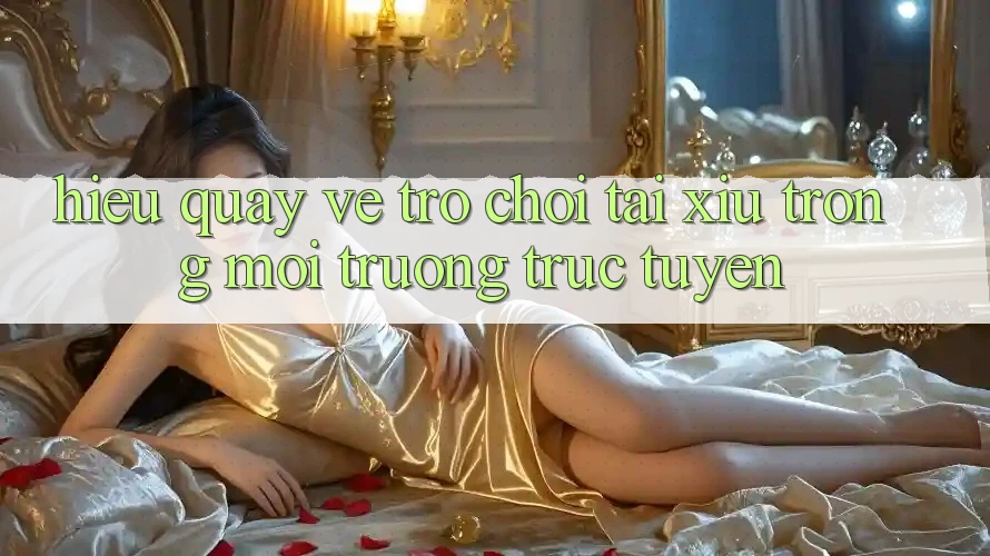 Hiểu Quay về Trò Chơi Tài Xỉu Trong Môi Trường Trực Tuyến Hiểu Quay về Trò Chơi Tài Xỉu Trong Môi Trường Trực Tuyến