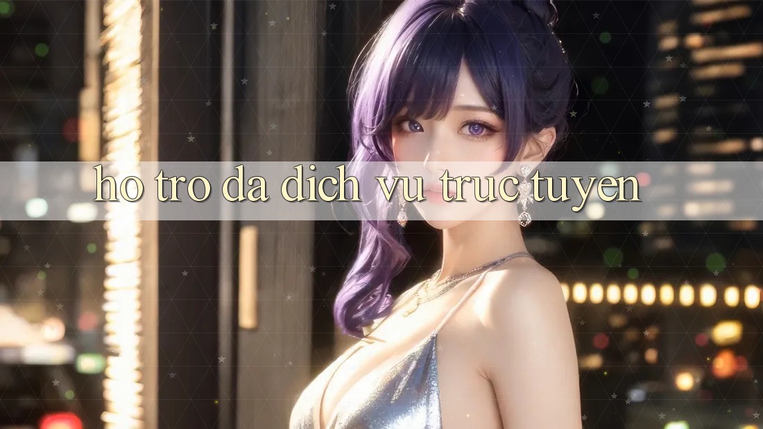 Hỗ trợ đa dịch vụ trực tuyến Hỗ trợ đa dịch vụ trực tuyến