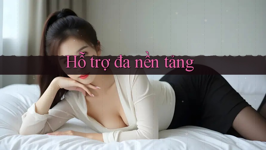 Hỗ trợ đa nền tảng Hỗ trợ đa nền tảng
