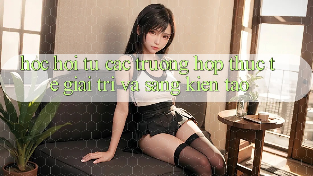Học Hỏi Từ Các Trường Hợp Thực Tế: Giải Trí Và Sáng Kiến tạo Học Hỏi Từ Các Trường Hợp Thực Tế: Giải Trí Và Sáng Kiến tạo
