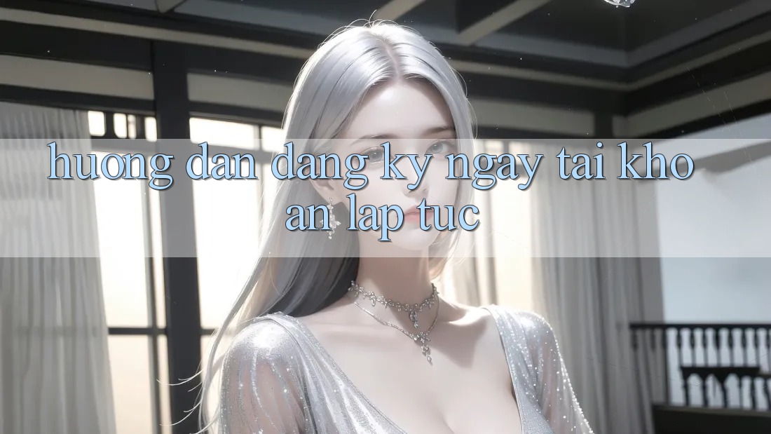 Hướng dẫn đăng ký ngay tài khoản lập tức Hướng dẫn đăng ký ngay tài khoản lập tức