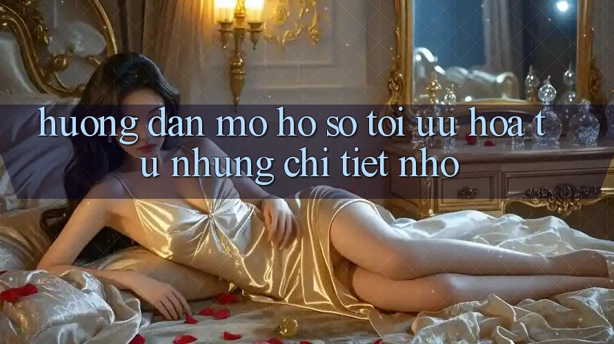 Hướng dẫn mở hồ sơ: tối ưu hóa từ những chi tiết nhỏ