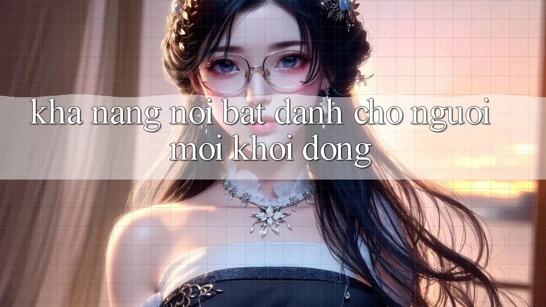 Khả năng nổi bật dành cho người mới khởi động Khả năng nổi bật dành cho người mới khởi động