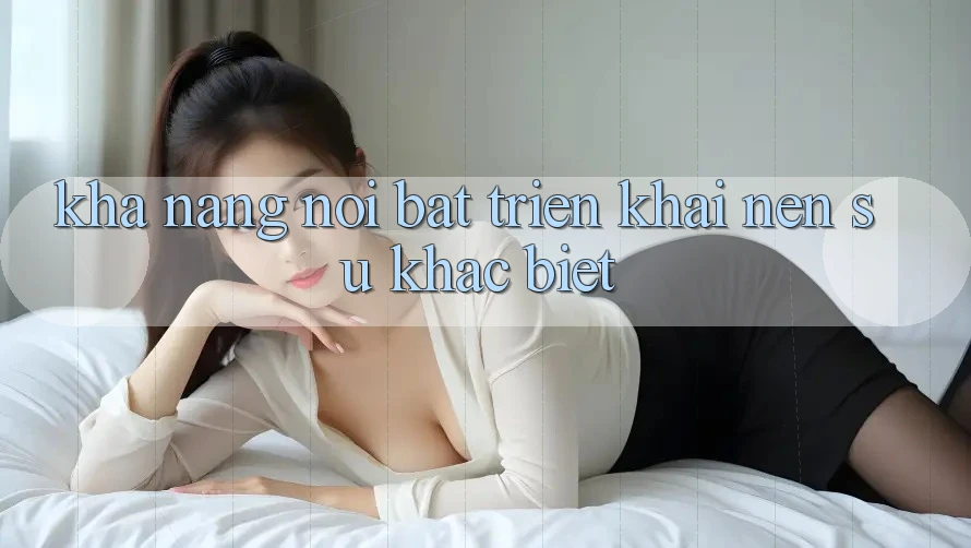 Khả năng nổi bật triển khai nên sự khác biệt