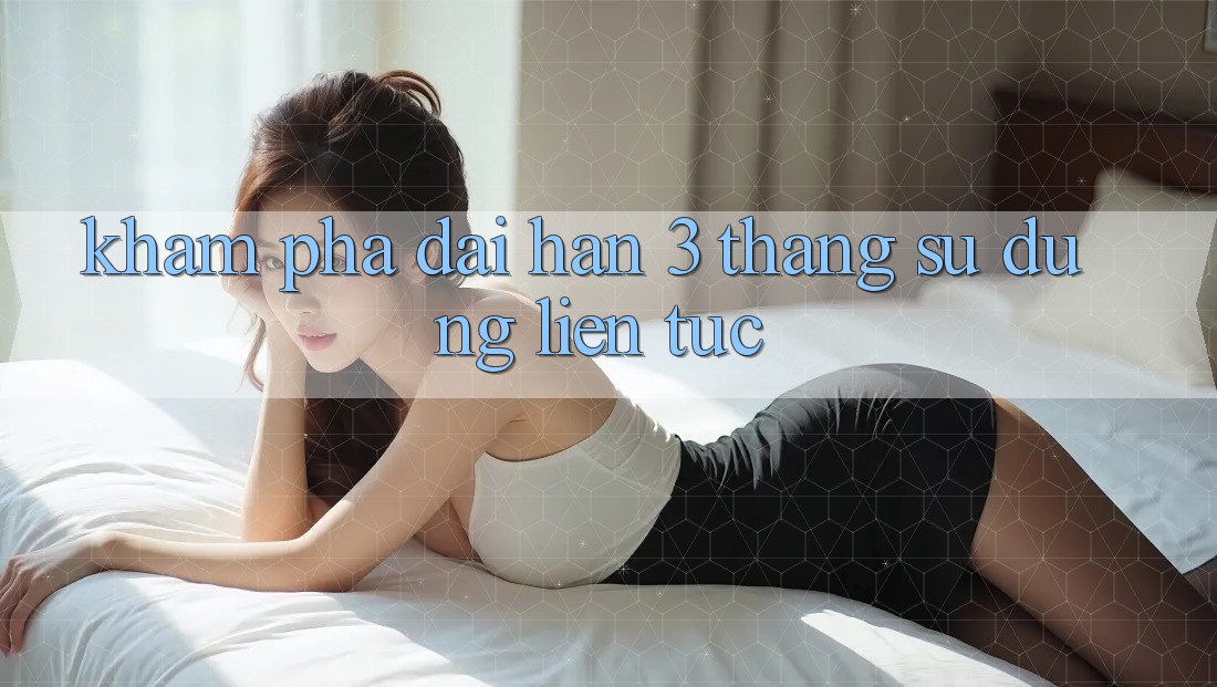 Khám phá dài hạn - 3 tháng sử dụng liên tục Khám phá dài hạn - 3 tháng sử dụng liên tục