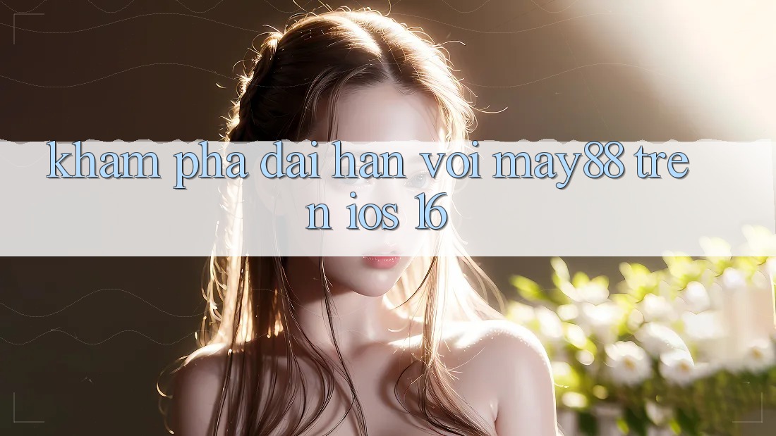 Khám phá dài hạn với may88 trên iOS 16 Khám phá dài hạn với may88 trên iOS 16