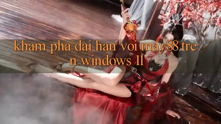 Khám phá dài hạn với may88 trên Windows 11 Khám phá dài hạn với may88 trên Windows 11