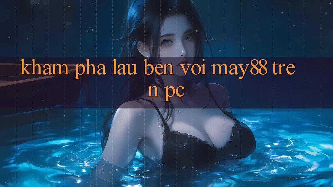 Khám phá lâu bền với may88 trên PC Khám phá lâu bền với may88 trên PC