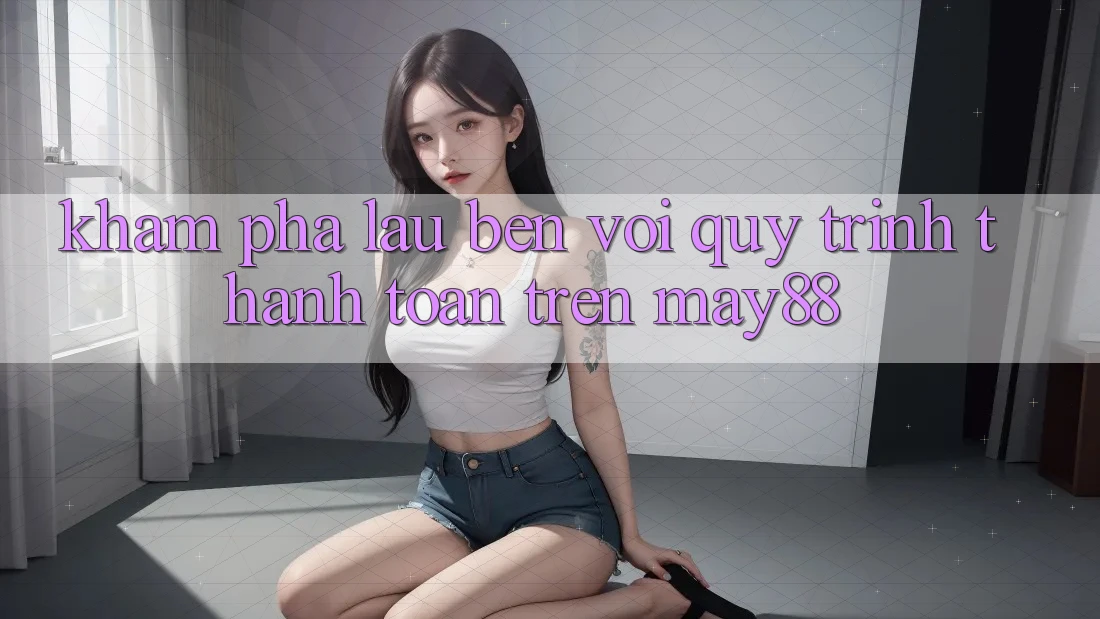 Khám phá lâu bền với quy trình thanh toán trên may88 Khám phá lâu bền với quy trình thanh toán trên may88