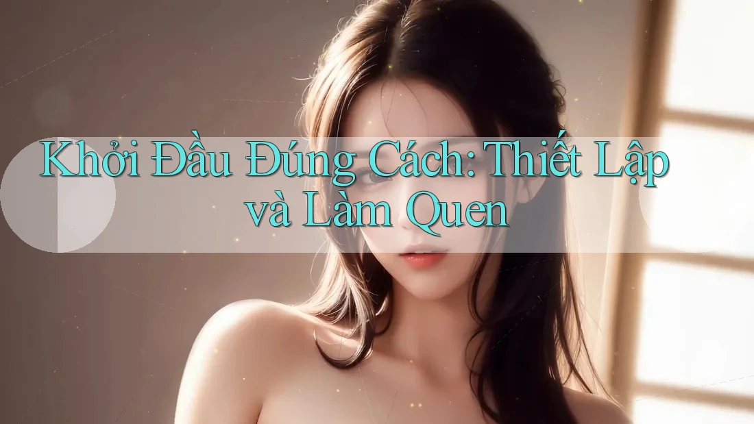 Khởi Đầu Đúng Cách: Thiết Lập và Làm Quen Khởi Đầu Đúng Cách: Thiết Lập và Làm Quen