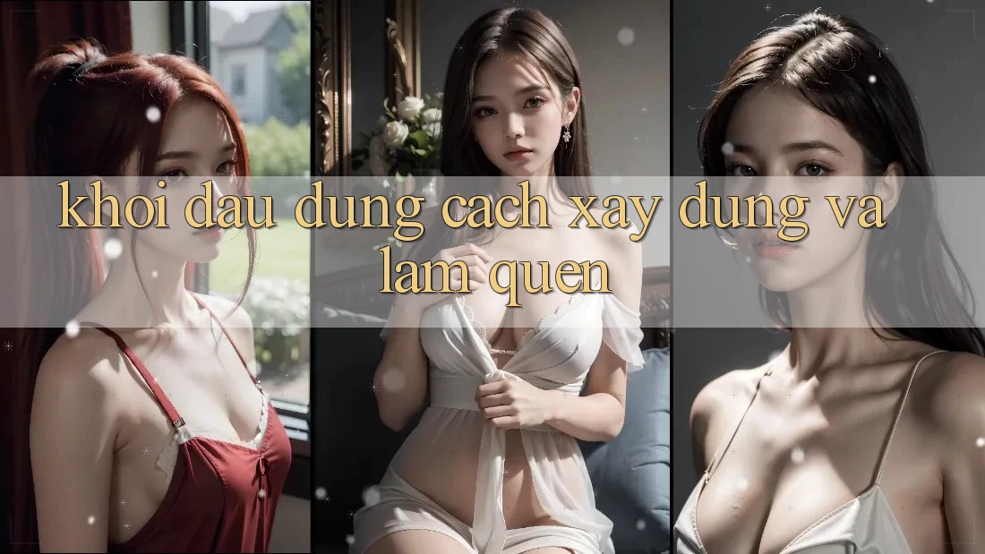 Khởi Đầu Đúng Cách: Xây dựng và Làm Quen Khởi Đầu Đúng Cách: Xây dựng và Làm Quen
