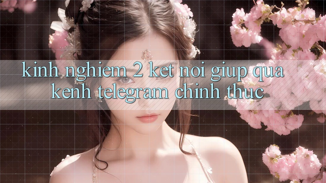 Kinh nghiệm 2: Kết nối giúp qua kênh Telegram chính thức Kinh nghiệm 2: Kết nối giúp qua kênh Telegram chính thức