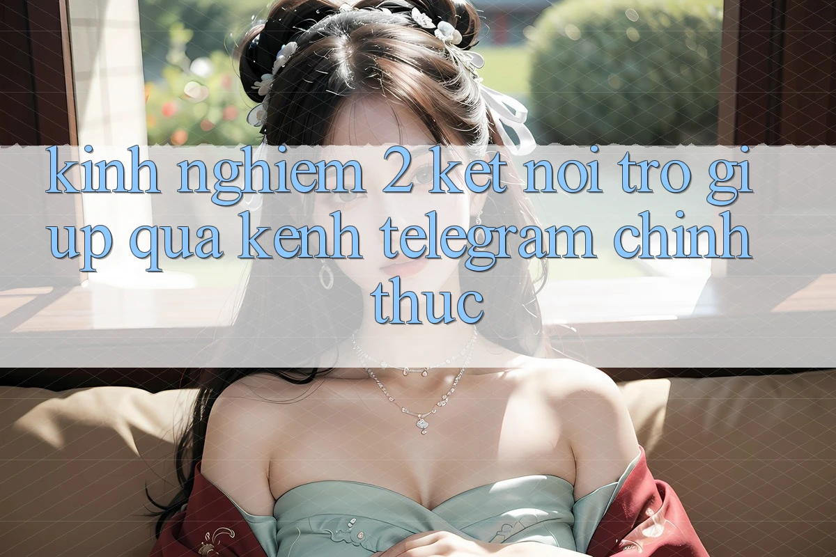 Kinh nghiệm 2: Kết nối trợ giúp qua kênh Telegram chính thức Kinh nghiệm 2: Kết nối trợ giúp qua kênh Telegram chính thức