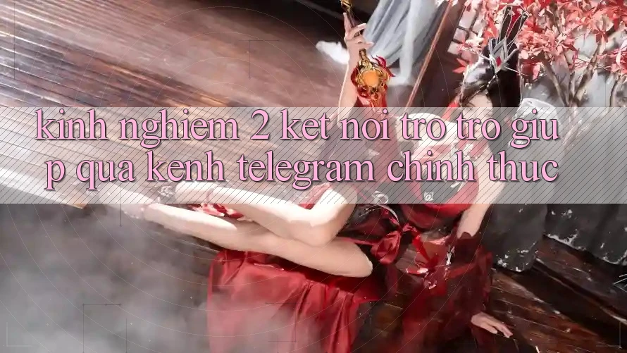 Kinh nghiệm 2: Kết nối trợ trợ giúp qua kênh Telegram chính thức Kinh nghiệm 2: Kết nối trợ trợ giúp qua kênh Telegram chính thức