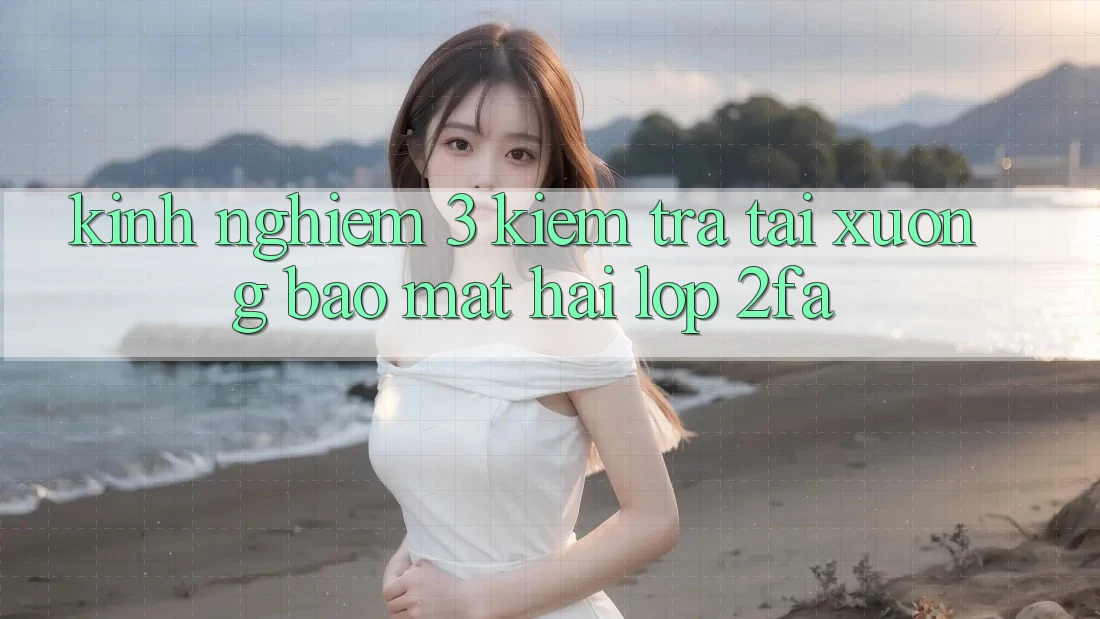 Kinh nghiệm 3: Kiểm tra tải xuống bảo mật hai lớp (2FA)