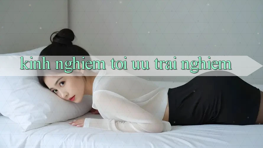 Kinh nghiệm tối ưu trải nghiệm Kinh nghiệm tối ưu trải nghiệm