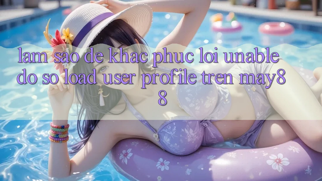 Làm sao để khắc phục lỗi “Unable đồ sộ load user profile” trên may88? Làm sao để khắc phục lỗi “Unable đồ sộ load user profile” trên may88?
