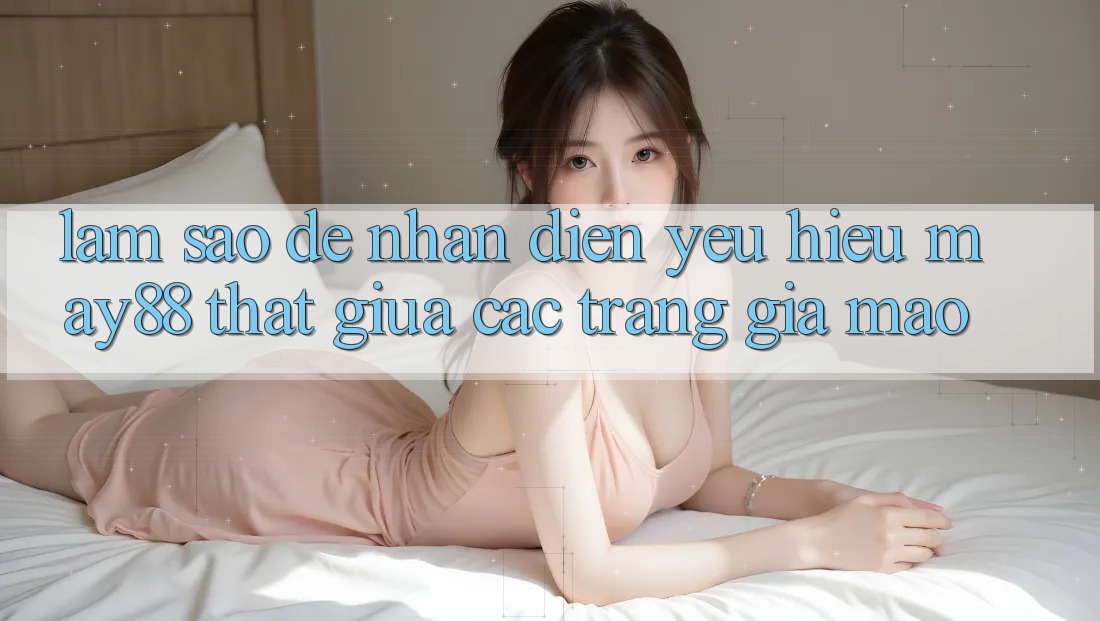 Làm sao để nhận diện yêu hiệu may88 thật giữa các trang giả mạo?