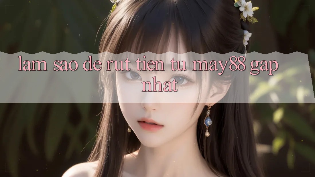 Làm sao để rút tiền từ may88 gấp nhất? Làm sao để rút tiền từ may88 gấp nhất?