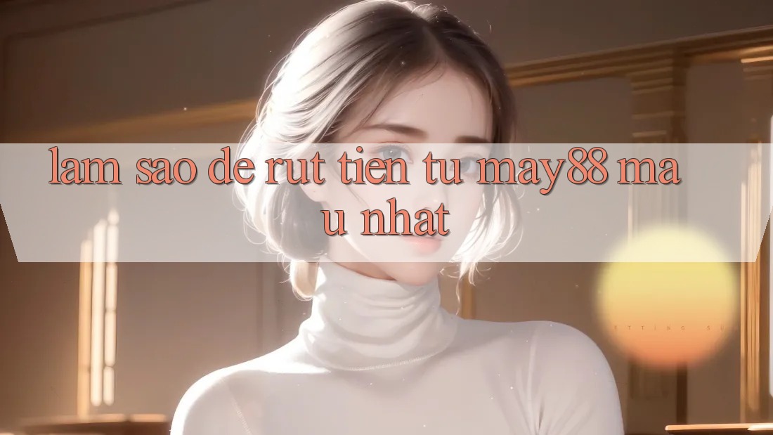 Làm sao để rút tiền từ may88 mau nhất? Làm sao để rút tiền từ may88 mau nhất?