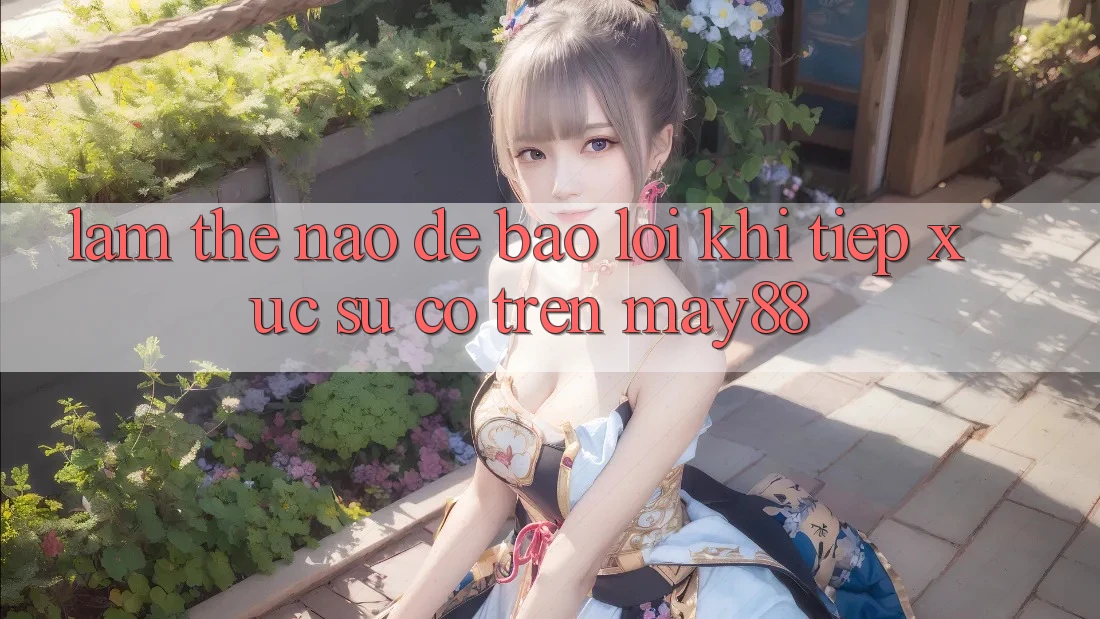 Làm thế nào để báo lỗi khi tiếp xúc sự cố trên may88? Làm thế nào để báo lỗi khi tiếp xúc sự cố trên may88?