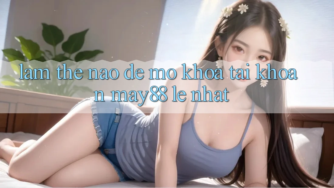 Làm thế nào để mở khóa tài khoản may88 lẹ nhất?