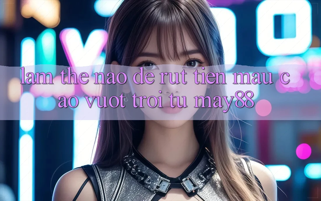 Làm thế nào để rút tiền mau cao vượt trội từ may88? Làm thế nào để rút tiền mau cao vượt trội từ may88?