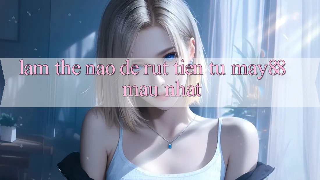 Làm thế nào để rút tiền từ may88 mau nhất? Làm thế nào để rút tiền từ may88 mau nhất?