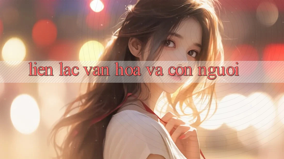 Liên lạc Văn Hóa Và Con Người Liên lạc Văn Hóa Và Con Người