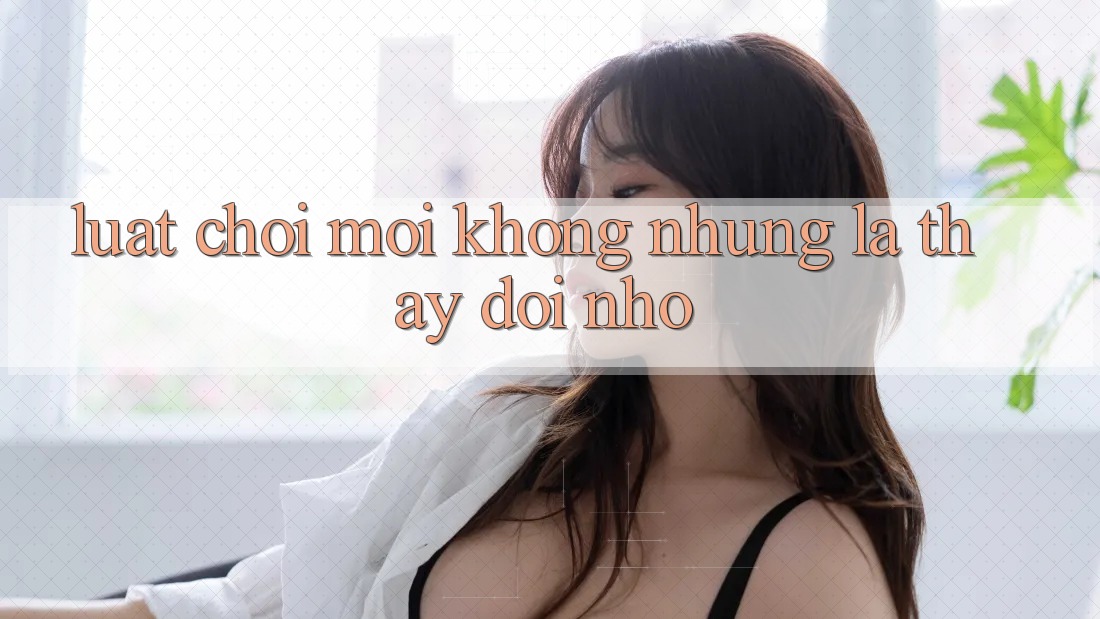 Luật Chơi Mới - Không những Là Thay Đổi Nhỏ Luật Chơi Mới - Không những Là Thay Đổi Nhỏ