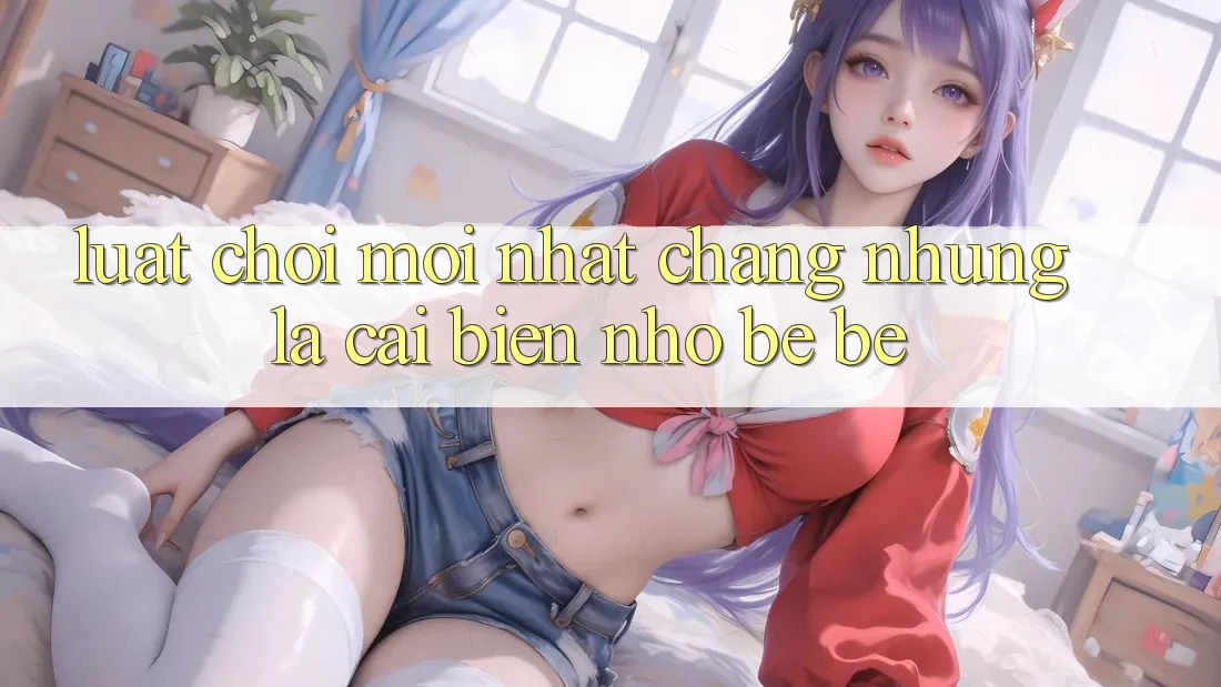 Luật Chơi Mới nhất - Chẳng những Là Cải biến Nhỏ bé bé Luật Chơi Mới nhất - Chẳng những Là Cải biến Nhỏ bé bé