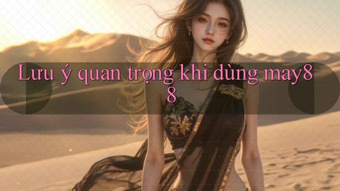 Lưu ý quan trọng khi dùng may88 Lưu ý quan trọng khi dùng may88