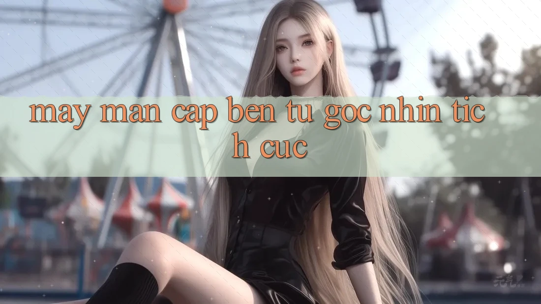 May Mắn Cập bến Từ Góc Nhìn Tích Cực May Mắn Cập bến Từ Góc Nhìn Tích Cực