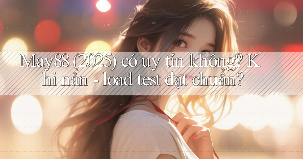 may88 (2025) có uy tín không khi nản   load test đạt chuẩn