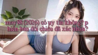 may88 (2026) có uy tín không phiên bản đối chiếu đã xác nhận