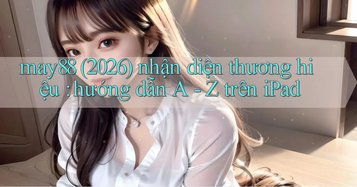 may88 (2026) nhận diện thương hiệu hướng dẫn A   Z trên iPad
