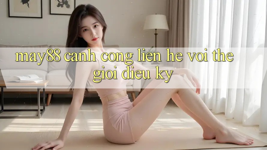 May88: Cánh Cổng Liên hệ Với Thế Giới Diệu Kỳ May88: Cánh Cổng Liên hệ Với Thế Giới Diệu Kỳ
