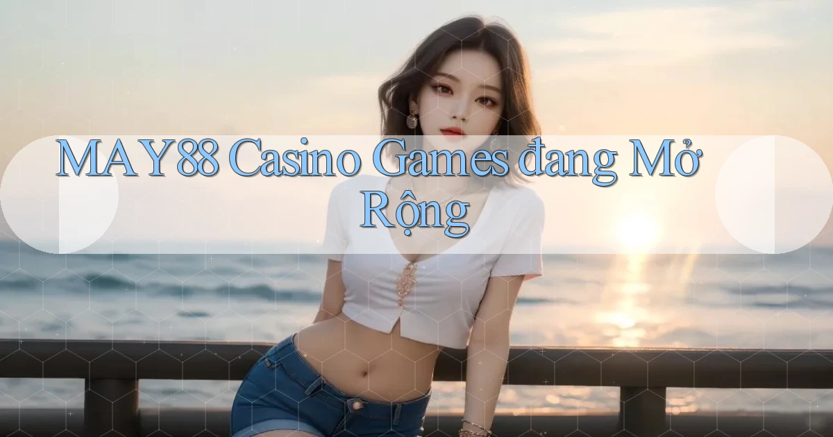 may88  casino games đang mở rộng