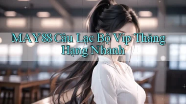 may88  câu lạc bộ vip thăng hạng nhanh