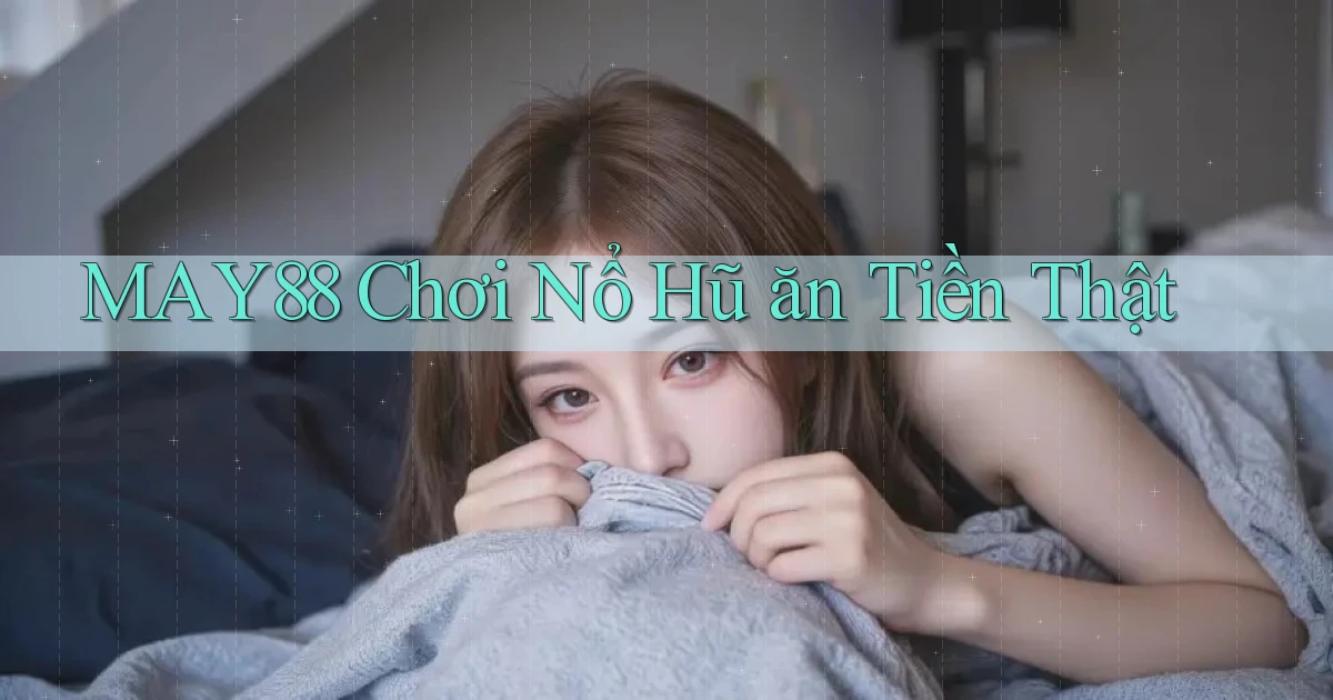 may88  Chơi nổ hũ ăn tiền thật