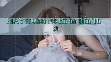 may88  Chơi nổ hũ ăn tiền thật