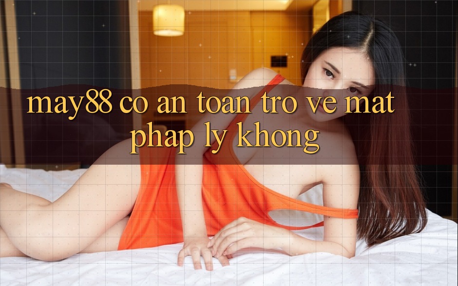 May88 có an toàn trở về mặt pháp lý không?