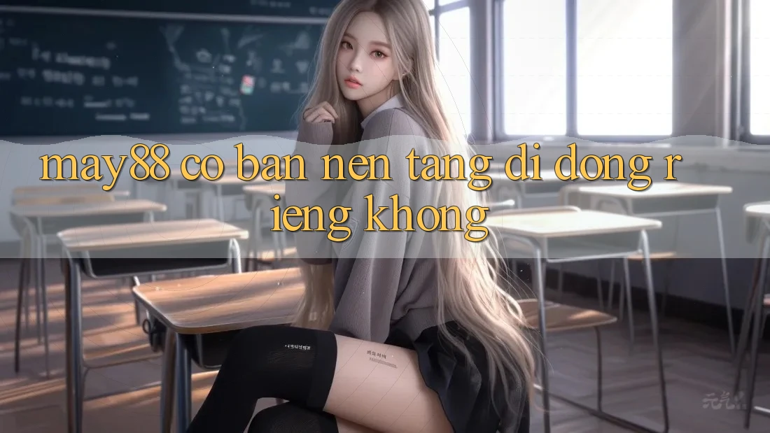 May88 có bản nền tảng di động riêng không? May88 có bản nền tảng di động riêng không?
