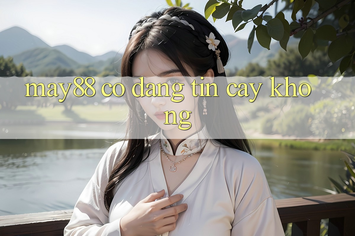 May88 có đáng tin cậy không? May88 có đáng tin cậy không?