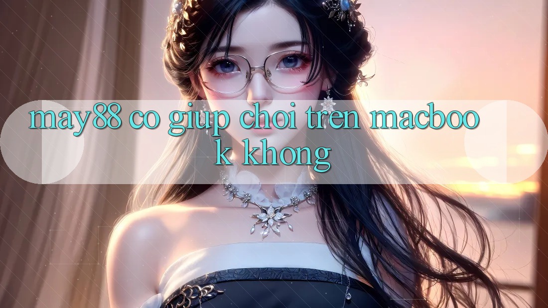 May88 có giúp chơi trên Macbook không? May88 có giúp chơi trên Macbook không?